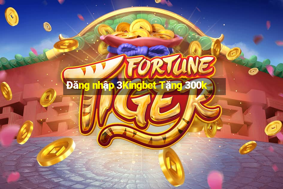 Đăng nhập 3Kingbet Tặng 300k