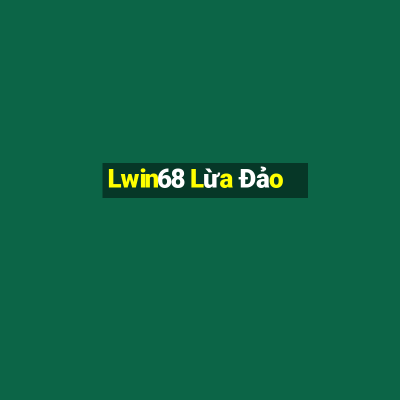 Lwin68 Lừa Đảo