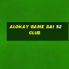 Alohay Game Bài 52 Club