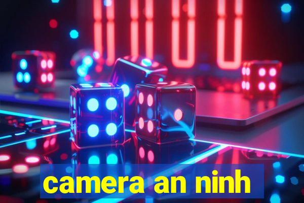 camera an ninh