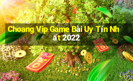 Choang Vip Game Bài Uy Tín Nhất 2022