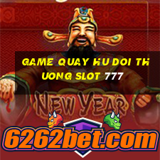 game quay hu doi thuong slot 777