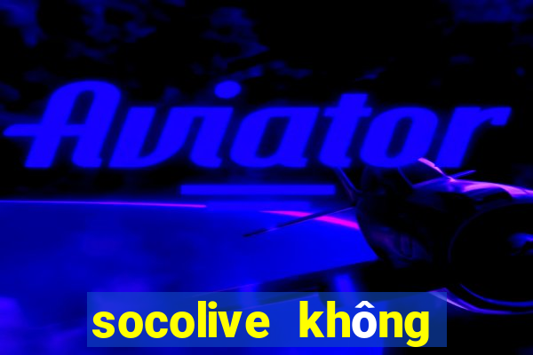 socolive không vào được