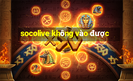 socolive không vào được