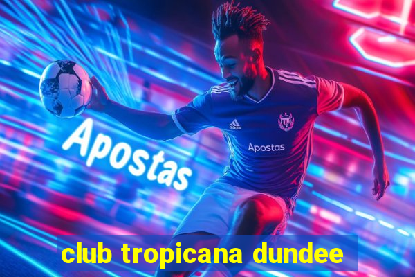 club tropicana dundee