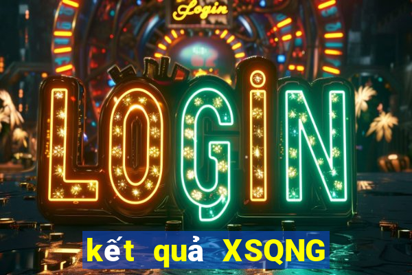 kết quả XSQNG ngày 24