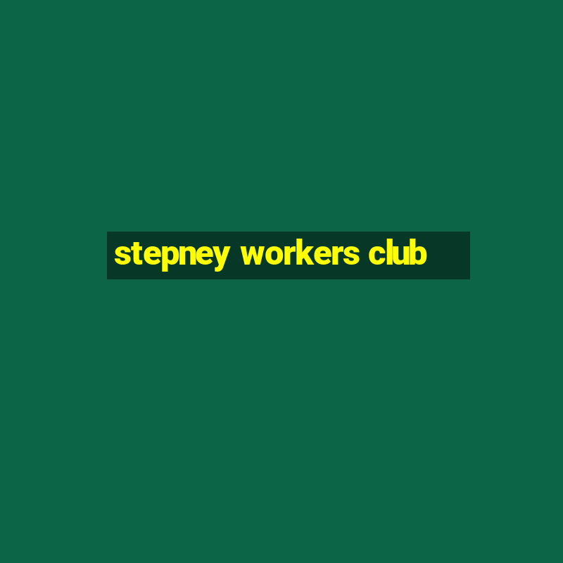 stepney workers club