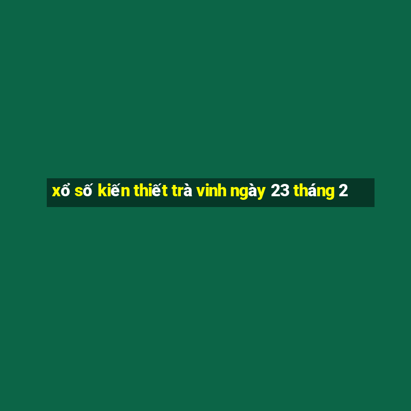 xổ số kiến thiết trà vinh ngày 23 tháng 2