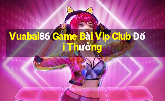 Vuabai86 Game Bài Vip Club Đổi Thưởng