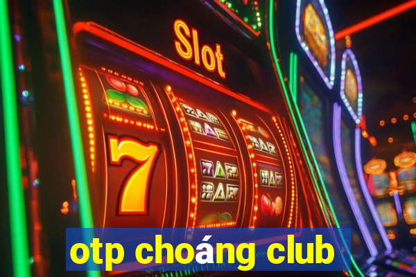 otp choáng club