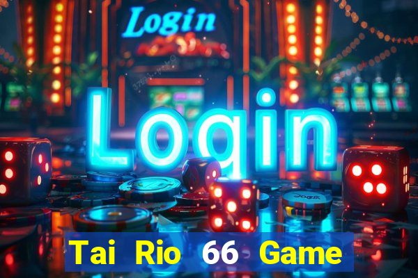 Tai Rio 66 Game Bài 3 Cây Đổi Thưởng