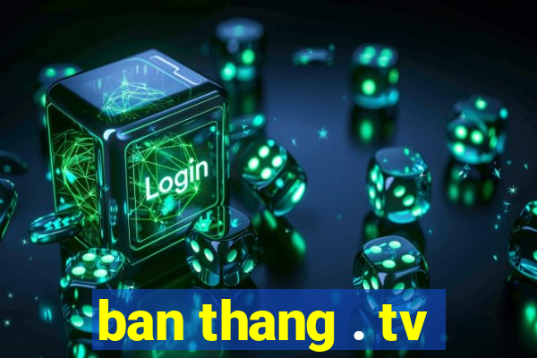 ban thang . tv