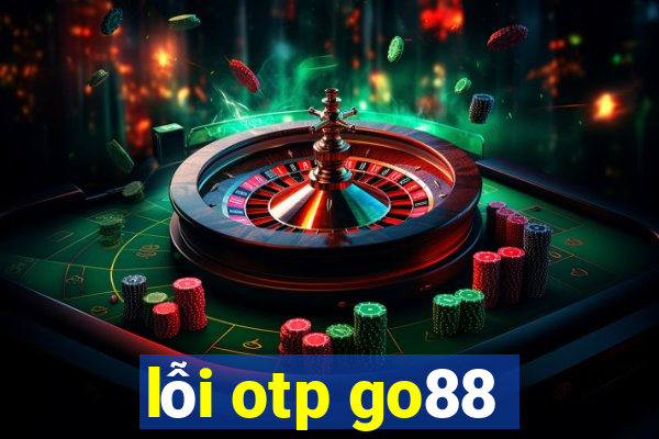 lỗi otp go88