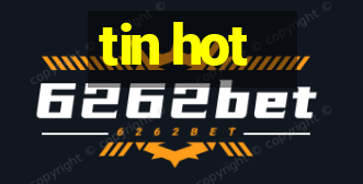 tin hot