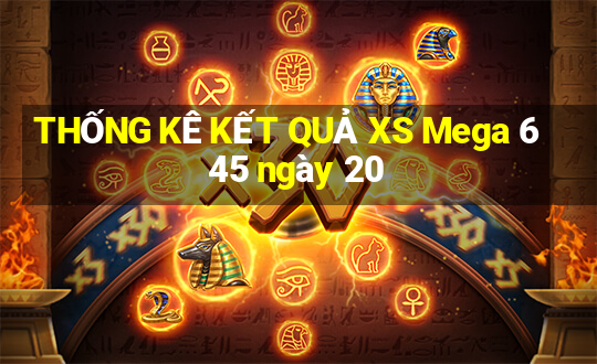 THỐNG KÊ KẾT QUẢ XS Mega 6 45 ngày 20