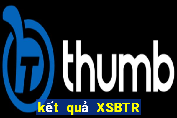 kết quả XSBTR ngày 20