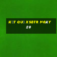 kết quả XSBTR ngày 20