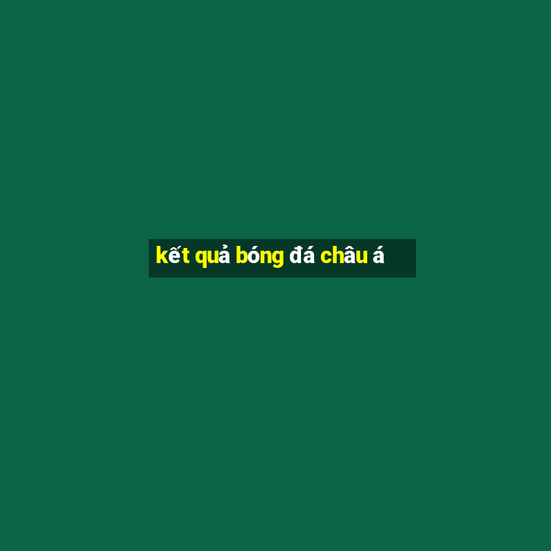 kết quả bóng đá châu á