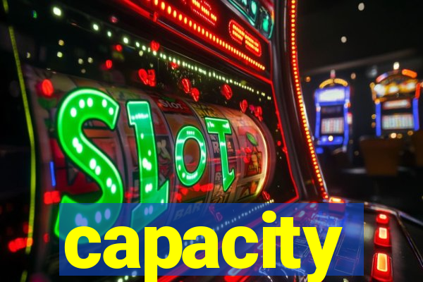 capacity