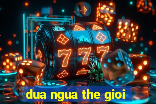 dua ngua the gioi