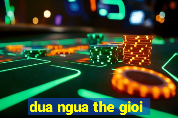 dua ngua the gioi