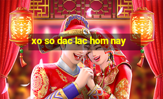 xo so dac lac hom nay