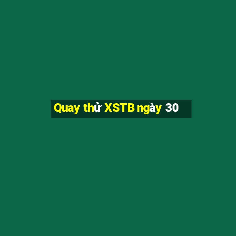 Quay thử XSTB ngày 30