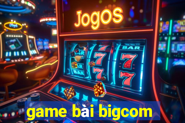 game bài bigcom