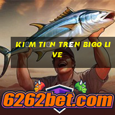 kiếm tiền trên bigo live