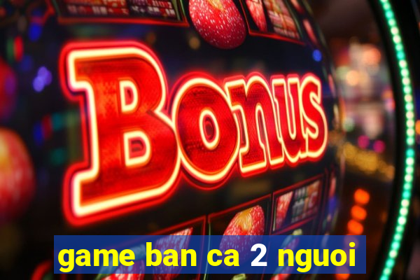 game ban ca 2 nguoi