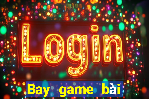 Bay game bài chính thức