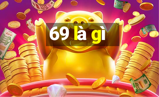 69 là gì