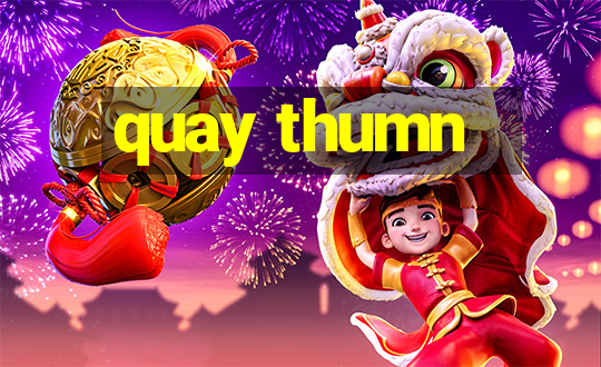 quay thumn