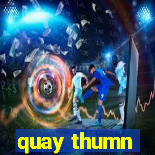 quay thumn