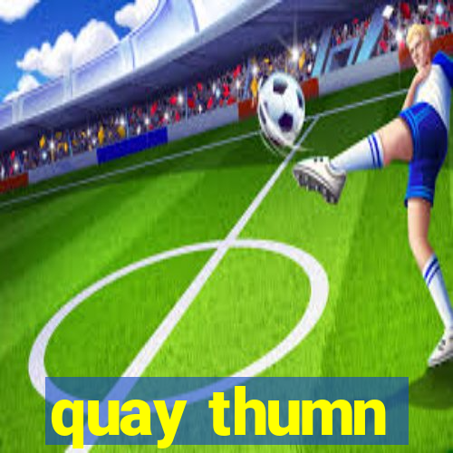 quay thumn