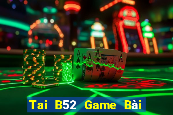 Tai B52 Game Bài Rút Tiền Uy Tín