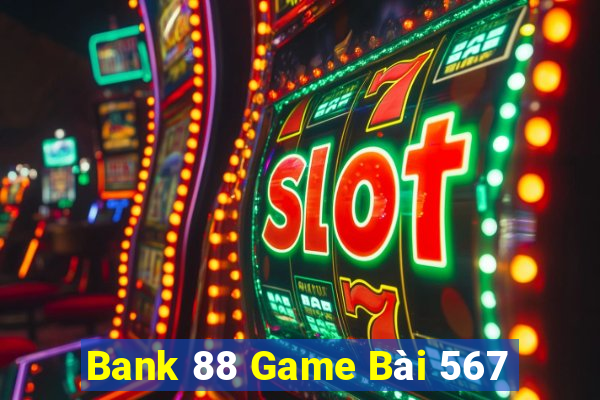 Bank 88 Game Bài 567