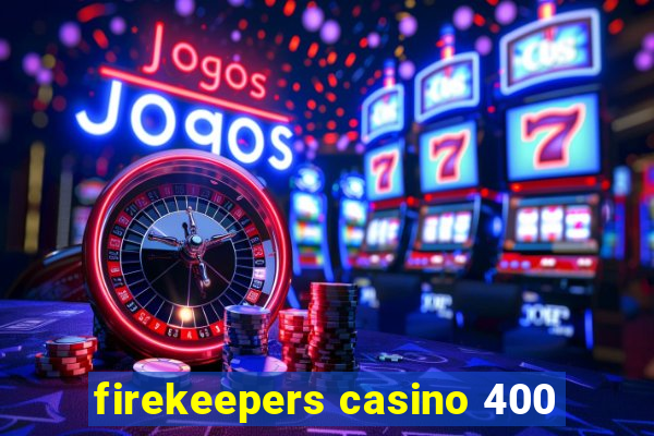 firekeepers casino 400