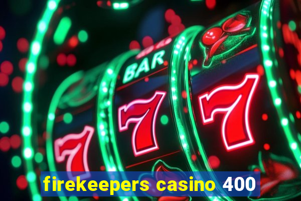 firekeepers casino 400