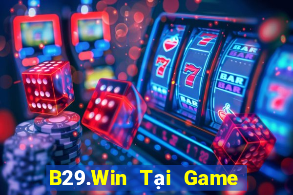 B29.Win Tại Game Bài Đổi Thưởng