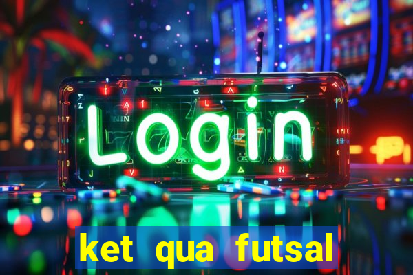 ket qua futsal châu á 2022