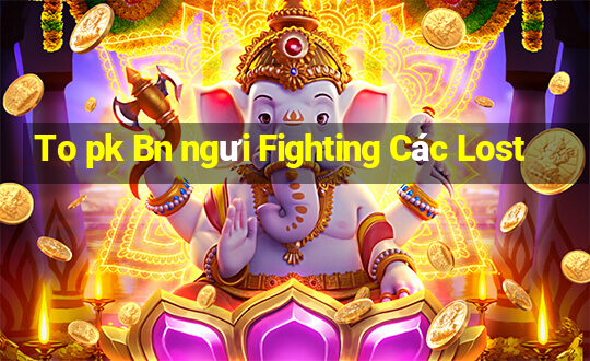 To pk Bn ngưi Fighting Các Lost