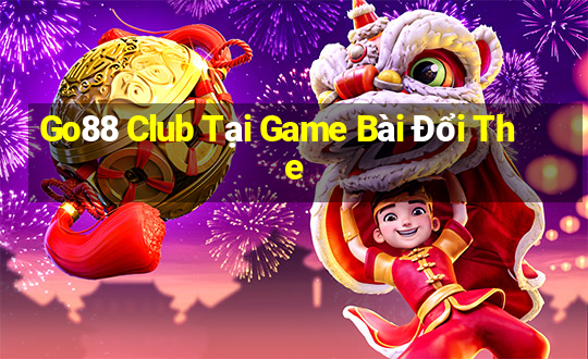 Go88 Club Tại Game Bài Đổi The