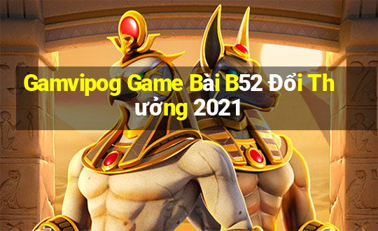 Gamvipog Game Bài B52 Đổi Thưởng 2021