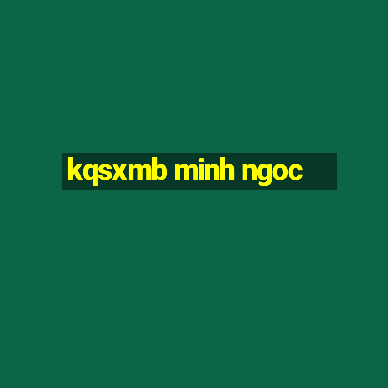 kqsxmb minh ngoc