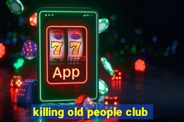 killing old people club