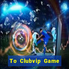 To Clubvip Game Bài Online Miễn Phí