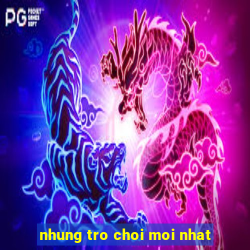 nhung tro choi moi nhat