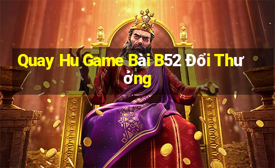 Quay Hu Game Bài B52 Đổi Thưởng