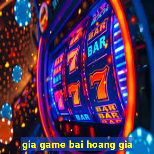 gia game bai hoang gia